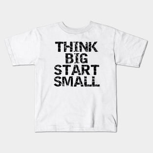 Think Big Start Small Kids T-Shirt